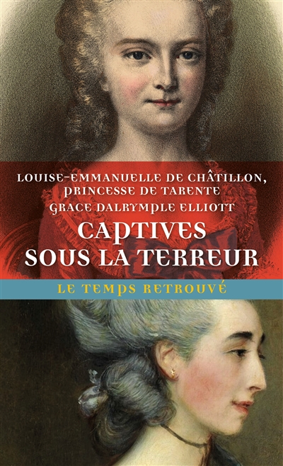 Captives sous la Terreur. Souvenirs de la princesse de Tarente : 1789-1792 suivi de Mémoires de Madame Elliott sur la Révolution française