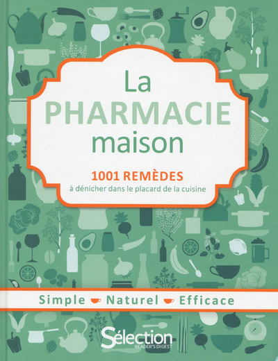 La pharmacie maison : 1001 remèdes à dénicher dans le placard de la cuisine : simple, naturel, efficace