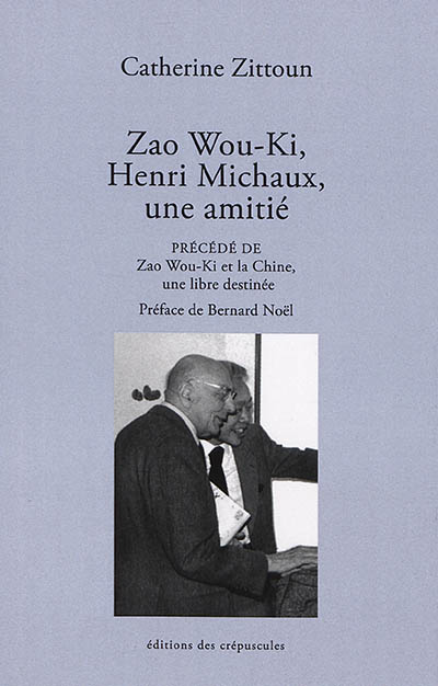Zao Wou-Ki, Henri Michaux, une amitié ; précédé de Zao Wou-Ki et la Chine, une libre destinée