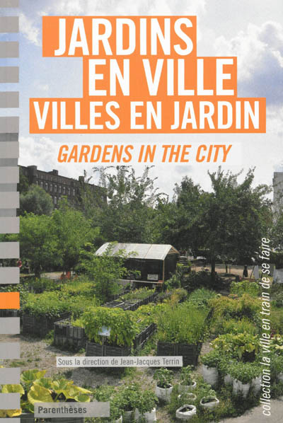 Jardins en ville, villes en jardin : Amsterdam, Berlin, Bruxelles, Lyon, Nantes, Paris, Toulouse, Strasbourg = Gardens in the city