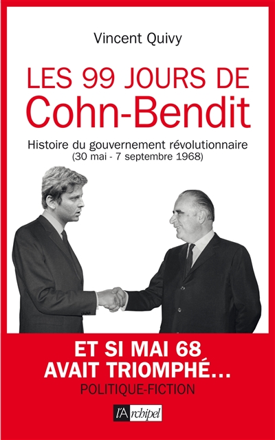Les 99 jours de Cohn-Bendit : histoire du gouvernement révolutionnaire (30 mai-7 septembre 1968) : et si mai 68 avait triomphé... politique-fiction