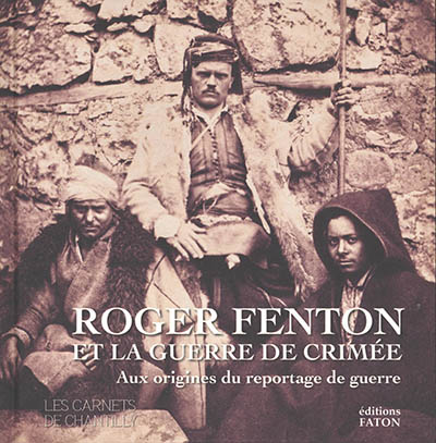 Roger Fenton et la guerre de Crimée (1855) : aux origines du reportage de guerre : [exposition, Chantilly, Musée Condé, 13 novembre 2021 - 17 février 2022]