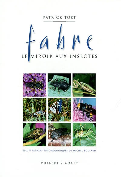 Fabre, le miroir aux insectes : la vie, l'oeuvre et la postérité de Jean-Henri Fabre auteur des Souvenirs entomologiques