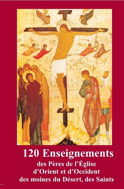 120 enseignements des Pères de l'Eglise d'Orient et d'Occident, des moines du désert, des saints