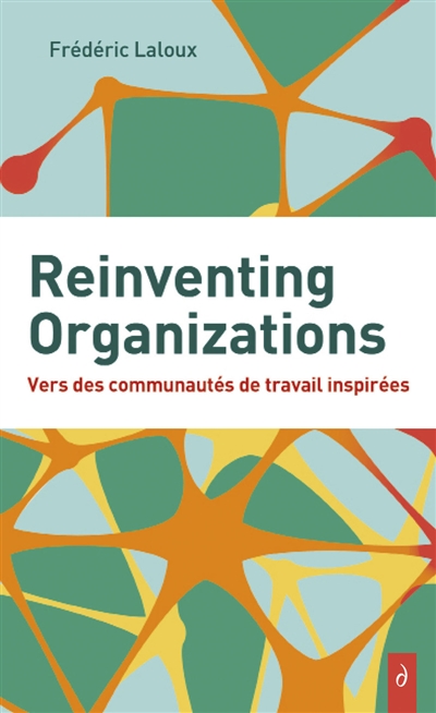 Reinventing organizations : vers des communautés de travail inspirés