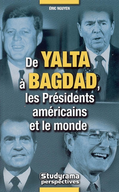 De Yalta à Bagdad : les présidents américains et le monde