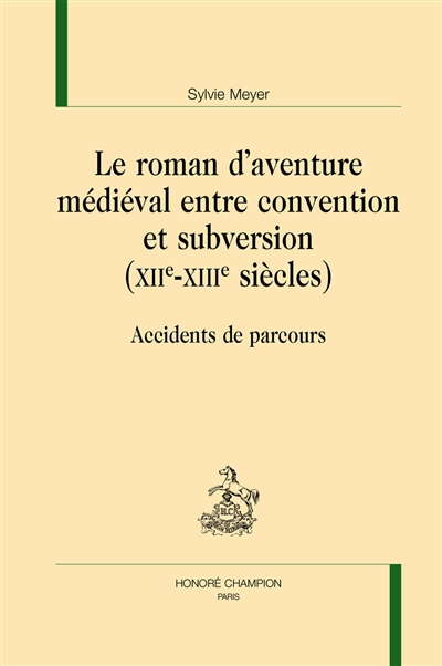 Le roman d'aventure médiéval entre convention et subversion, XIIe-XIIIe siècles : accidents de parcours