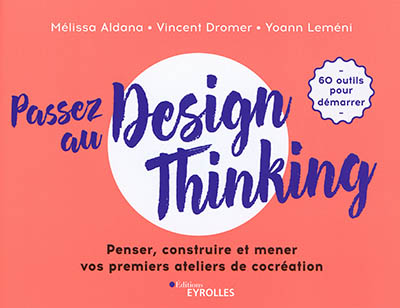 Passez au design thinking : penser, construire et mener vos premiers ateliers de cocréation : 60 outils pour démarrer