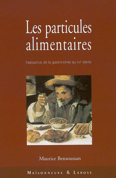 Les particules alimentaires : naissance de la gastronomie au XVIe siècle, de François Ier à la colonisation de l'Amériquedu Nord