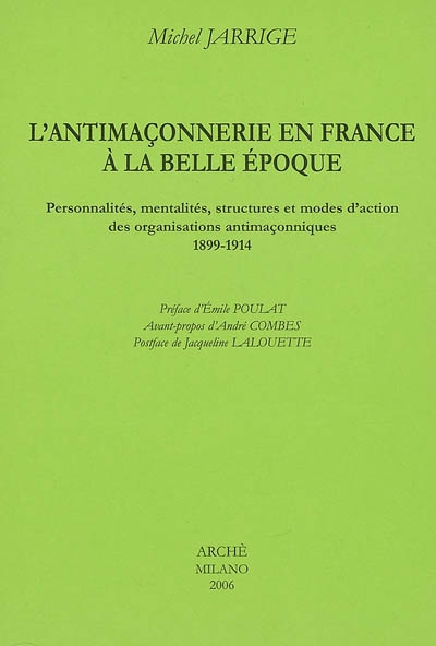 L'antimaçonnerie en France à la Belle Epoque : personnalités, mentalités, structures et modes d'action des organisations antimaçonniques : 1899-1914
