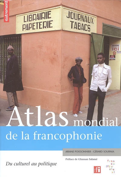 Atlas mondial de la francophonie : du culturel au politique