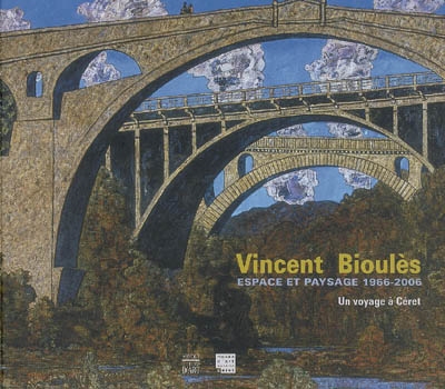 Vincent Bioulès, espace et paysage, 1966-2006 : un voyage à Céret : [exposition, Musée d'art moderne de Céret, 17 juin-1er octobre 2006]
