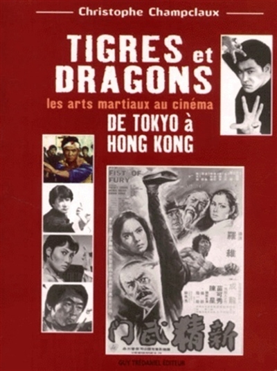 Tigres et dragons : les arts martiaux au cinéma. 1. De Tokyo à Hong Kong