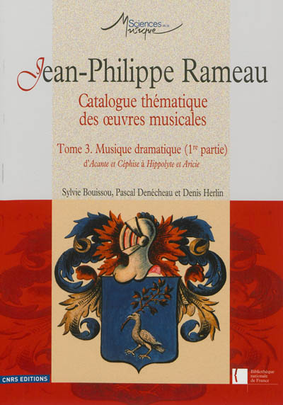 Jean-Philippe Rameau : catalogue thématique des oeuvres musicales. Tome 3 , Musique dramatique. 1re partie , D'"Acante et Céphise" à "Hippolyte et Aricie"
