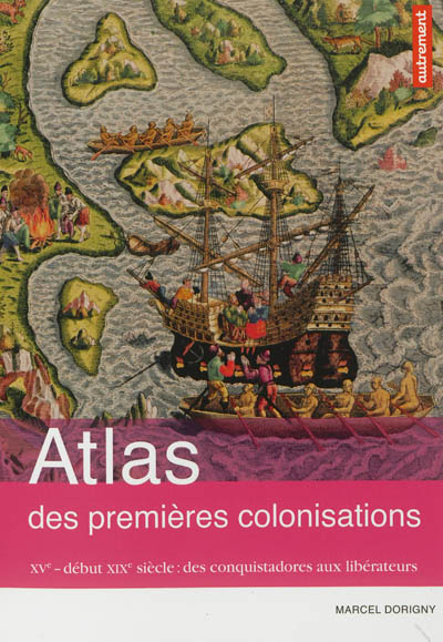 Atlas des premières colonisations : XVe - début XIXe siècle : des conquistadores aux libérateurs