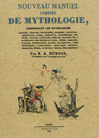 Nouveau manuel complet de mythologie : comprenant les mythologies grecque, romaine, égyptienne, syrienne, africaine, américaine, arabe...