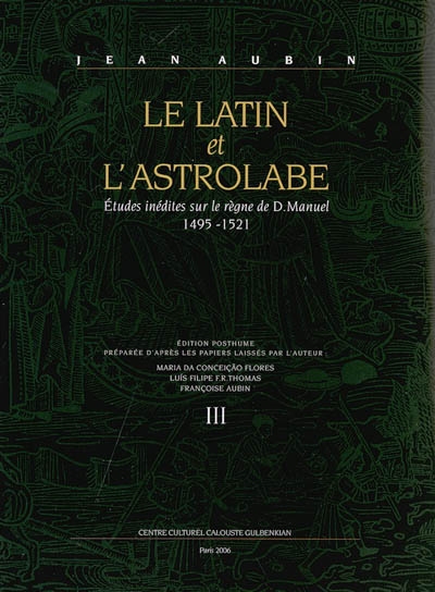 Le latin et l'astrolabe. III , Études inédites sur le règne de D. Manuel, 1495-1521