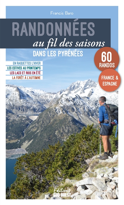 Randonnées au fil des saisons dans les Pyrénées : en raquettes l'hiver, les estives au printemps, les lacs et rios en été, la forêt à l'automne : 60 itinéraires