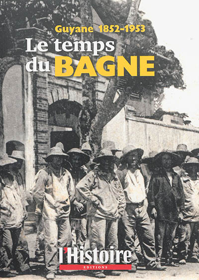 Le temps du bagne : Guyane 1852-1953