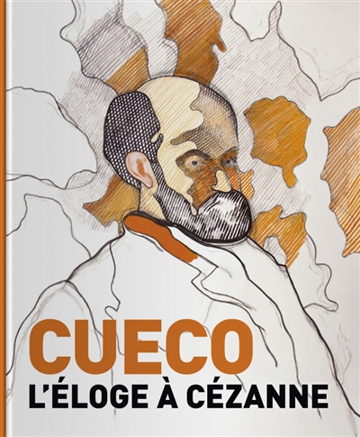 Cueco : l'éloge à Cézanne : [exposition "Henri Cueco, "Revoir Cézanne", musée Granet, Aix-en-Provence, du 3 décembre 2016 au 19 février 2017]