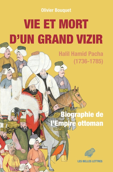 Vie et mort d'un grand vizir : biographie de l'Empire ottoman : Halil Hamid Pacha, 1736-1785