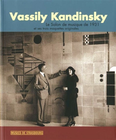 Vassily Kandinsky : "Le salon de musique" de 1931 et ses trois maquettes originales : [exposition, Strasbourg, Musée d'art moderne et contemporain, à partir du 16 juin 2006]