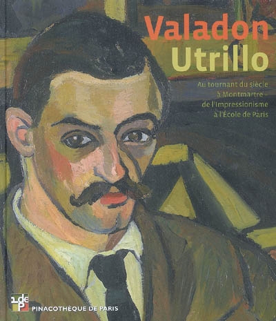 Valadon-Utrillo : au tournant du siècle à Montmartre, de l'impressionnisme à l'Ecole de Paris : Pinacothèque de Paris, 6 mars-15 septembre 2009