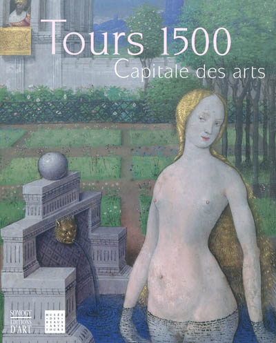 Tours 1500 : capitale des arts : exposition, Tours, Musée des Beaux-arts, 17 mars - 17 juins 2012