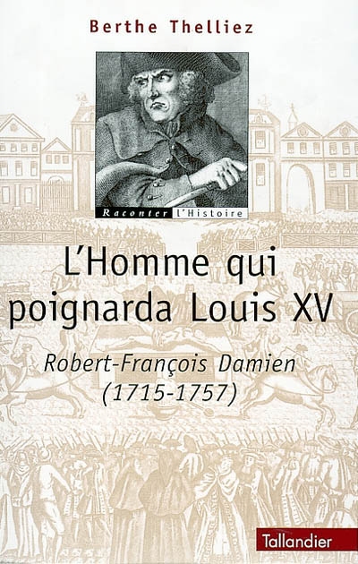 L'homme qui poignarda Louis XV : Robert-François Damien, 1715-1757