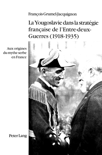 La Yougoslavie dans la stratégie française de l'entre-deux- guerres (1918-1935) : Aux origines du mythe serbe en France