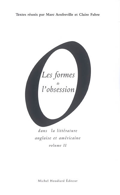 Les formes de l'obsession dans la littérature anglaise et américaine. Volume II... : [sélection d'actes du colloque organisé en décembre 2006 à l'Université Paris 12]