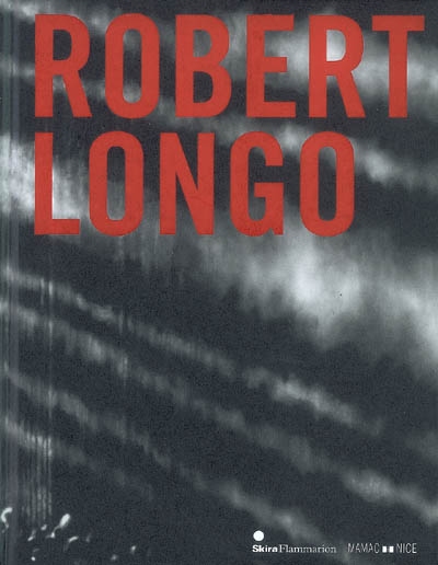 Robert Longo : [exposition, Nice, Musée d'Art moderne et d'Art contemporain, 27 juin - 29 novembre 2009, Lisbonne, Musée Collection Berardo, 1er février - 25 avril 2010]