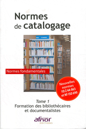 Normes de catalogage. Tome 1 , Normes fondamentales : formation des bibliothécaires et documentalistes : nouvelles normes FD Z44-063 et NF ISO 690
