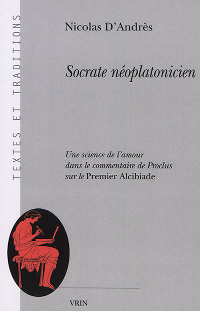 Socrate néoplatonicien : une science de l'amour dans le commentaire de proclus au premier Alcibiade