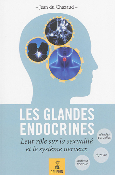 Les glandes endoctrines [i.e. endocrines] : leurs rôles sur la sexualité et le système nerveux : endocrino-psychologie, glande génitale, glande thyroïde et connaissance de l'homme total