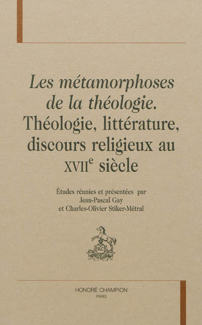 Les métamorphoses de la théologie : théologie, littérature, discours religieux au XVIIe siècle