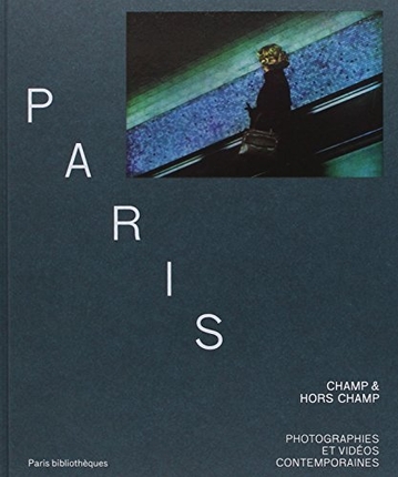 Paris : champ, hors-champ, photographies et videos contemporaines