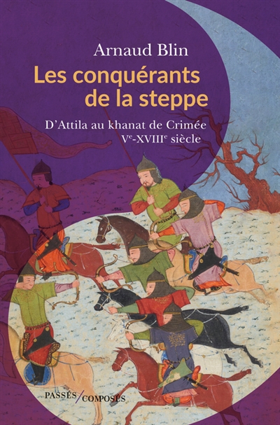 Les conquérants de la steppe : d'Attila au khanat de Crimée, Ve-XVIIIe siècle