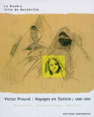 Victor Prouvé, voyages en Tunisie, 1888-1890 : dessins, aquarelles, huiles : [exposition, 12 mai-27 juin 1999], La Douëra, Ville de Malzéville