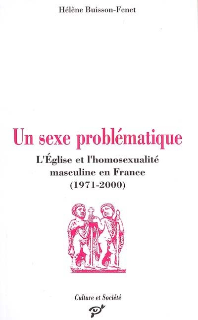 Un sexe problématique : l'Eglise et l'homosexualité masculine en France (1971-2000)