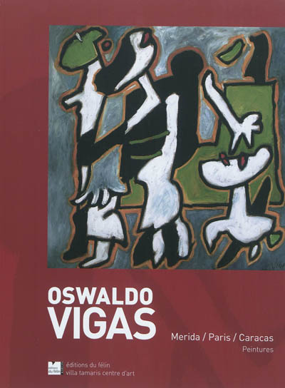 Oswaldo Vigas : Merida, Paris, Caracas, peintures : [exposition, La Seyne-sur-Mer, Villa Tamaris, 26 mars-27 avril 2011]