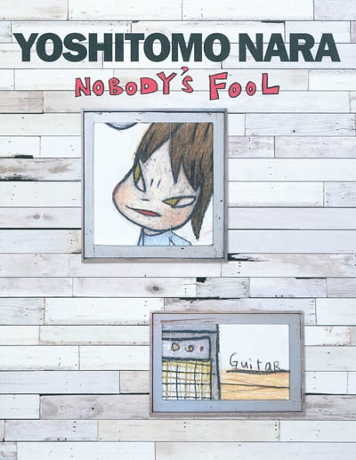 Yoshitomo Nara, Nobody's fool : [exposition, New York, Asia society museum, 9 septembre 2010-2 janvier 2011]