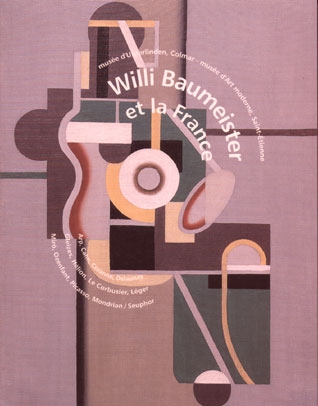 Willi Baumeister et la France : Arp, Cahn, Cézanne, Delaunay... : [exposition], Musée d'Unterlinden, Colmar, 4 septembre-5 décembre 1999, Musée d'art moderne, Saint-Étienne, 22 décembre 1999-26 mars 2000