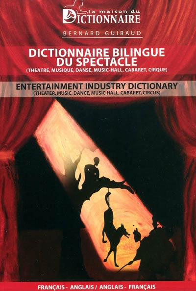 Dictionnaire bilingue du spectacle (théâtre, musique, danse, music-hall, cabaret, cirque) = Entertainment industry dictionary