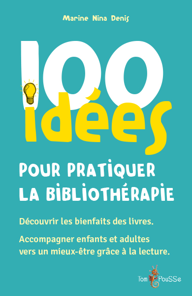 100 idées pour pratiquer la bibliothérapie : découvrir les bienfaits des livres. Accompagner enfants et adultes vers un mieux-être grâce à la lecture