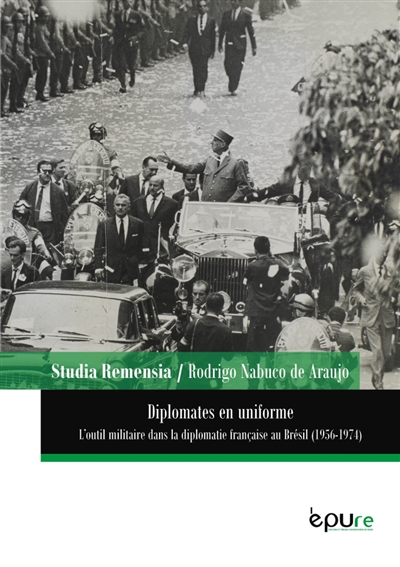 Diplomates en uniforme : l'outil militaire dans la diplomatie française au Brésil, 1956-1974