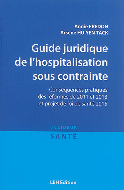 Guide juridique de l'hospitalisation sous contrainte : conséquences pratiques des réformes de 2011 et 2013 et projet de loi de santé 2015 (article 13)