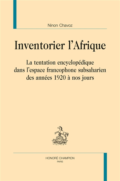 Inventorier l'Afrique : la tentation encyclopédique dans l'espace francophone subsaharien des années 1920 à nos jours