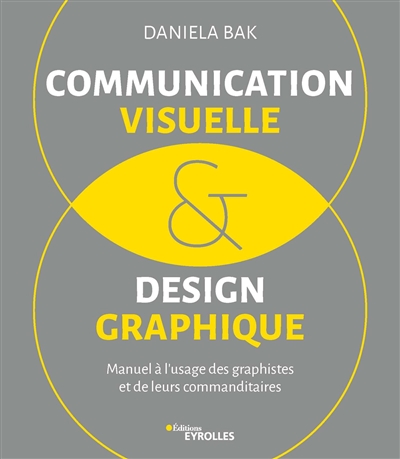 Communication visuelle et design graphique : Manuel à l'usage des graphistes et de leurs commanditaires