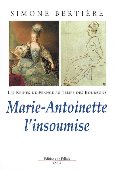 Les reines de France au temps des Bourbons. 4 , Marie-Antoinette l'insoumise